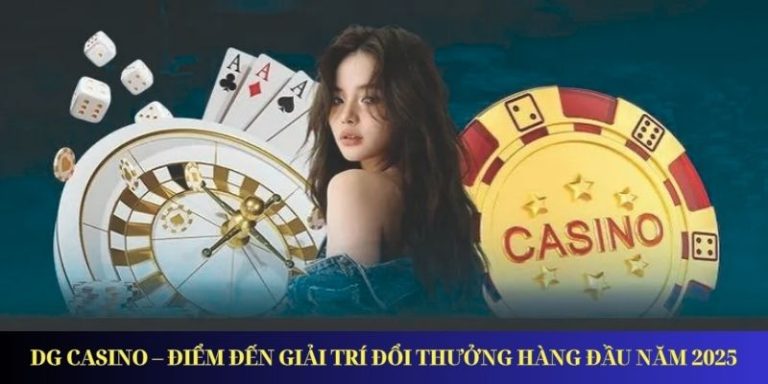 DG Casino – Điểm Đến Giải Trí Đổi Thưởng Hàng Đầu Năm 2025